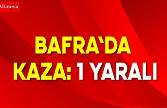 BAFRA'DA KAZA: 1 YARALI