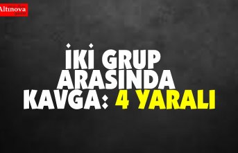 İki grup arasında kavga: 4 yaralı