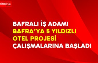 Bafralı İş adamı Bafra’ya 5 yıldızlı Otel projesi çalışmalarına başladı