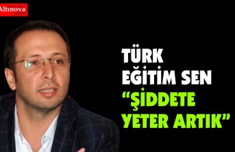 TÜRK EĞİTİM SEN  “ŞİDDETE YETER ARTIK”