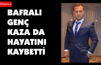 BAFRALI GENÇ KAZA DA HAYATINI KAYBETTİ