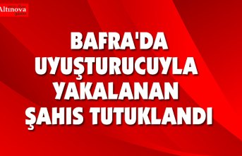 BAFRA'DA UYUŞTURUCUYLA YAKALANAN ŞAHIS TUTUKLANDI