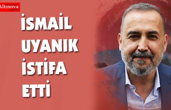 İsmail Uyanık istifa etti