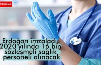Erdoğan imzaladı, 2020 yılında 16 bin sözleşmeli sağlık personeli alınacak