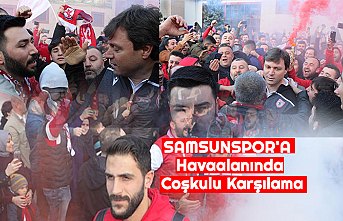 SAMSUNSPOR'A Havaalanında Coşkulu Karşılama