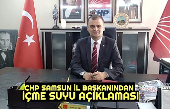 CHP SAMSUN İL BAŞKANINDAN İÇME SUYU AÇIKLAMASI