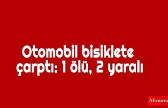 Otomobil bisiklete çarptı: 1 ölü, 2 yaralı