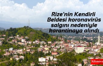 Rize'nin Kendirli Beldesi koronavirüs salgını nedeniyle karantinaya alındı