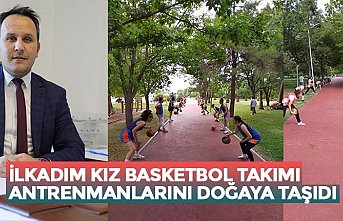 İLKADIM KIZ BASKETBOL TAKIMI ANTRENMANLARINI DOĞAYA TAŞIDI