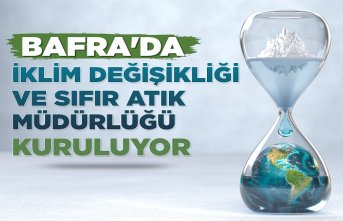 BAFRA’DA İKLİM DEĞİŞİKLİĞİ VE SIFIR ATIK MÜDÜRLÜĞÜ KURULUYOR