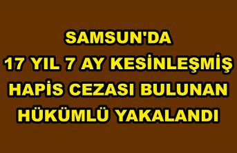 Samsun'da 17 yıl 7 ay kesinleşmiş hapis cezası bulunan hükümlü yakalandı