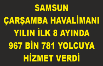 Samsun Çarşamba Havalimanı yılın ilk 8 ayında 967 bin 781 yolcuya hizmet verdi