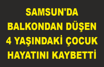 Samsun'da balkondan düşen 4 yaşındaki çocuk hayatını kaybetti