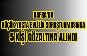 Bafra'da küçük yaşta evlilik soruşturmasında 5 kişi gözaltına alındı