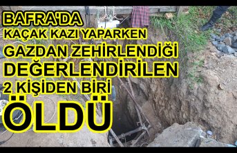 Bafra'da kaçak kazı yaparken gazdan zehirlendiği değerlendirilen 2 kişiden biri öldü