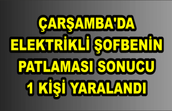 Çarşamba'da elektrikli şofbenin patlaması sonucu 1 kişi yaralandı