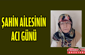 ŞAHİN AİLESİ'NİN ACI GÜNÜ