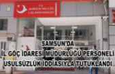 Samsun'da İl Göç İdaresi Müdürlüğü personeli usulsüzlük iddiasıyla tutuklandı