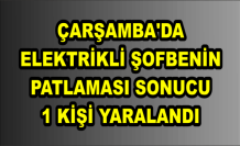 Çarşamba'da elektrikli şofbenin patlaması sonucu 1 kişi yaralandı