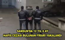 Samsun'da 12 yıl 6 ay hapis cezası bulunan firari yakalandı