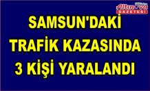 Samsun'daki trafik kazasında 3 kişi yaralandı