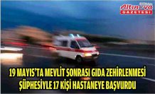 19 Mayıs'ta mevlit sonrası gıda zehirlenmesi şüphesiyle 17 kişi hastaneye başvurdu