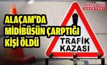ALAÇAM'DA MİDİBÜSÜN ÇARPTIĞI KİŞİ ÖLDÜ