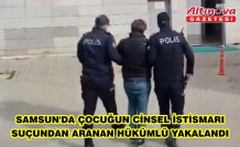 Samsun'da çocuğun cinsel istismarı suçundan aranan hükümlü yakalandı
