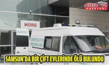 Samsun'da bir çift evlerinde ölü bulundu