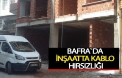 BAFRA`DA İNŞAATTA KABLO HIRSIZLIĞI