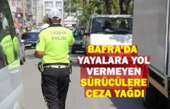 BAFRA’DA YAYALARA YOL VERMEYEN SÜRÜCÜLERE CEZA YAĞDI