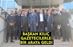 BAŞKAN KILIÇ GAZETECİLERLE BİR ARAYA GELDİ