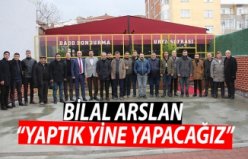 BİLAL ARSLAN “YAPTIK YİNE YAPACAĞIZ”