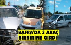 BAFRA’DA 3 ARAÇ BİRBİRİNE GİRDİ