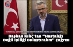 Başkan Kılıç’tan “Hastalığı Değil İyiliği Bulaştıralım” Çağrısı