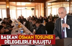 Başkan Osman Tosuner delegelerle buluştu