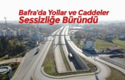 Bafra’da Yollar ve Caddeler Sessizliğe Büründü