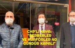 CHP’Lİ KAYA  BERBERLER VE KUAFÖRLER 40 GÜNDÜR KAPALI