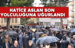 Hatice Aslan dualarla son yolculuğuna uğurlandı