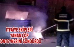 İTFAİYE EKİPLERİ YANAN ÇÖP KONTEYNERİNİ SÖNDÜRDÜ