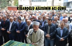 KİBAROĞLU AİLESİNİN ACI GÜNÜ