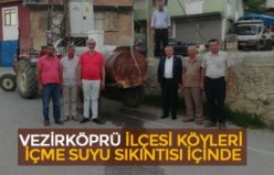 VEZİRKÖPRÜ İLÇESİ KÖYLERİ İÇME SUYU SIKINTISI İÇİNDE