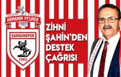 Zihni Şahin`den Samsunspor`a destek çağrısı