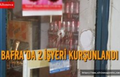 Bafra’da 2 İşyeri Kurşunlandı