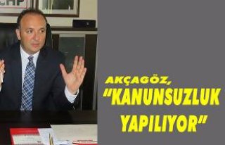 Akçagöz, " Kanunsuzluk yapıyor"