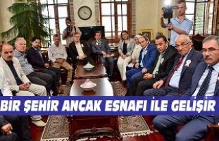 “BİR ŞEHİR ANCAK ESNAFI İLE GELİŞİR”