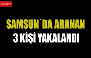 Samsun'da aranan 3 kişi yakalandı