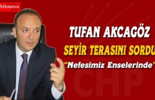 AKCAGÖZ, SEYİR TERASINI SORDU