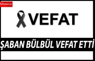 Şaban Bülbül vefat etti