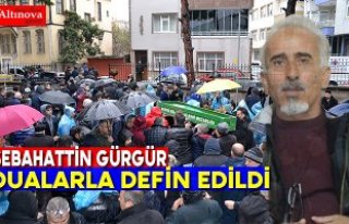 Sebahattin Gürgür son yolculuğuna uğurlandı